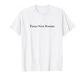 Times New Roman Font Typeface T-Shirt - Novelty Apparel Unisex - T-Shirt, Sweatshirt, Hoodie