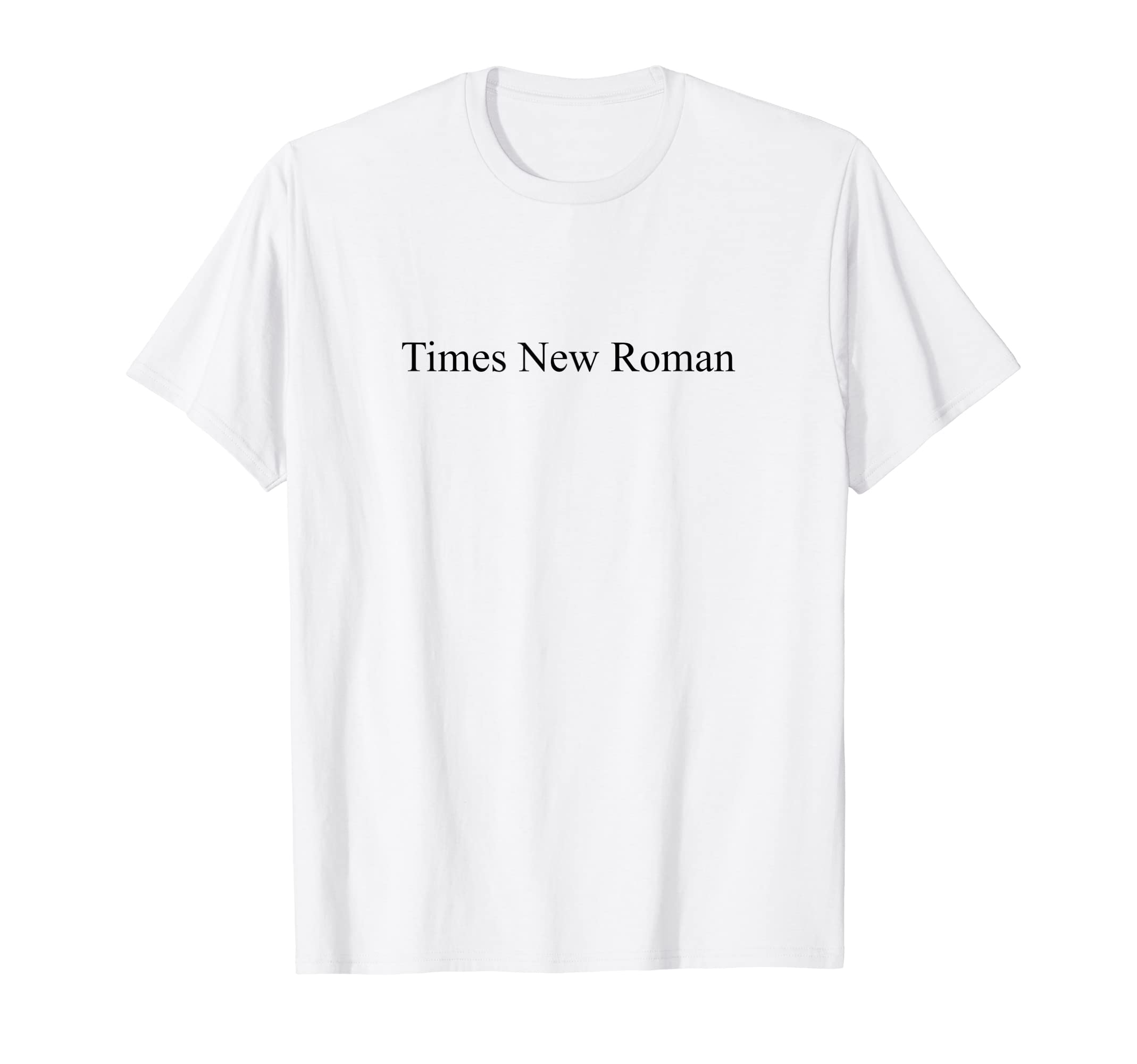 Times New Roman Font Typeface T-Shirt - Novelty Apparel Unisex - T-Shirt, Sweatshirt, Hoodie