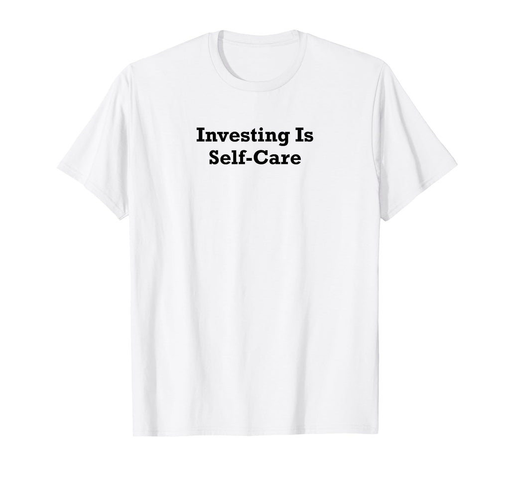 Investing Is Self Care T-Shirt - Trendy Graphic Unisex - T-Shirt, Sweatshirt, Hoodie