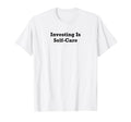 Investing Is Self Care T-Shirt - Trendy Graphic Unisex - T-Shirt, Sweatshirt, Hoodie