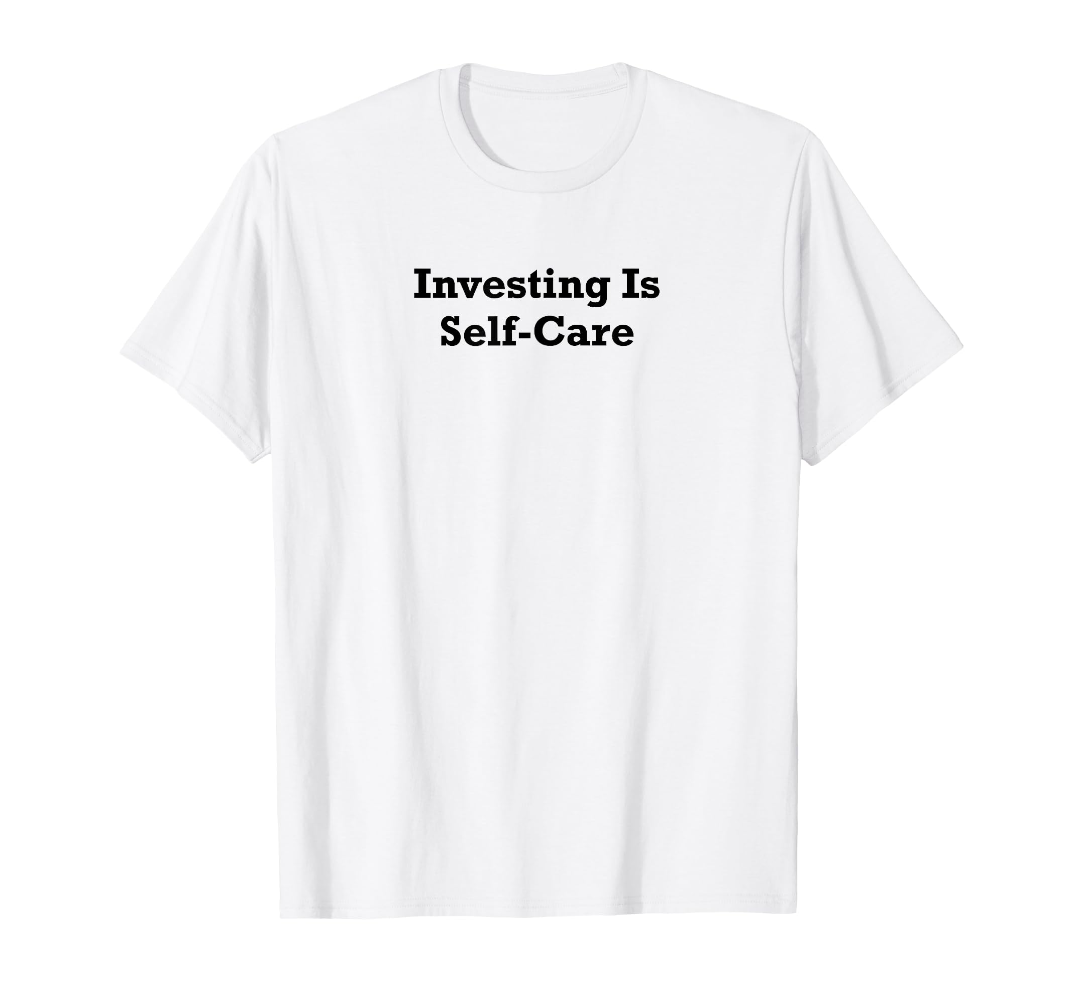 Investing Is Self Care T-Shirt - Trendy Graphic Unisex - T-Shirt, Sweatshirt, Hoodie