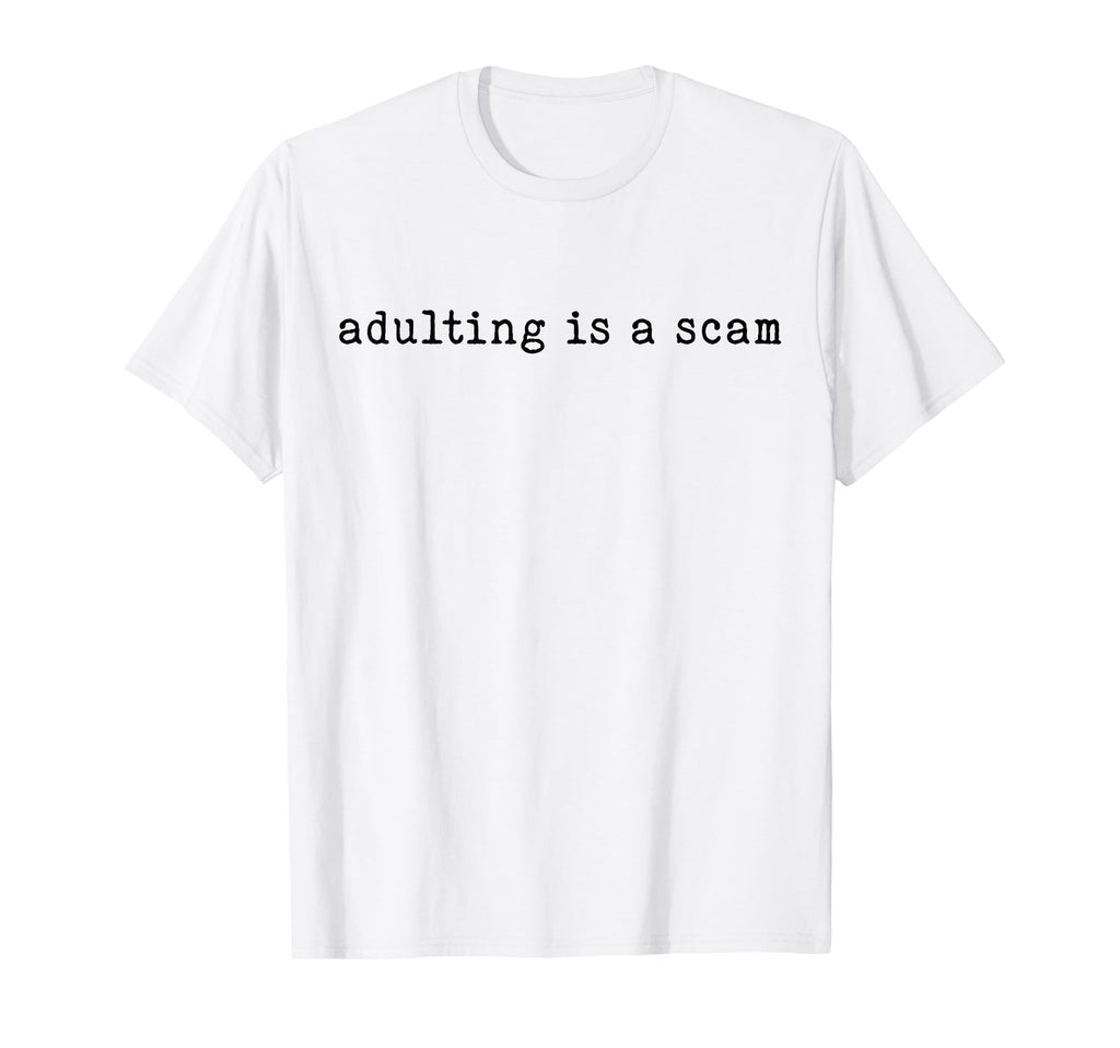 Adulting Is Scam Funny Sarcastic Mental T-Shirt - Unique Graphic Men Women - T-Shirt, Sweatshirt, Hoodie