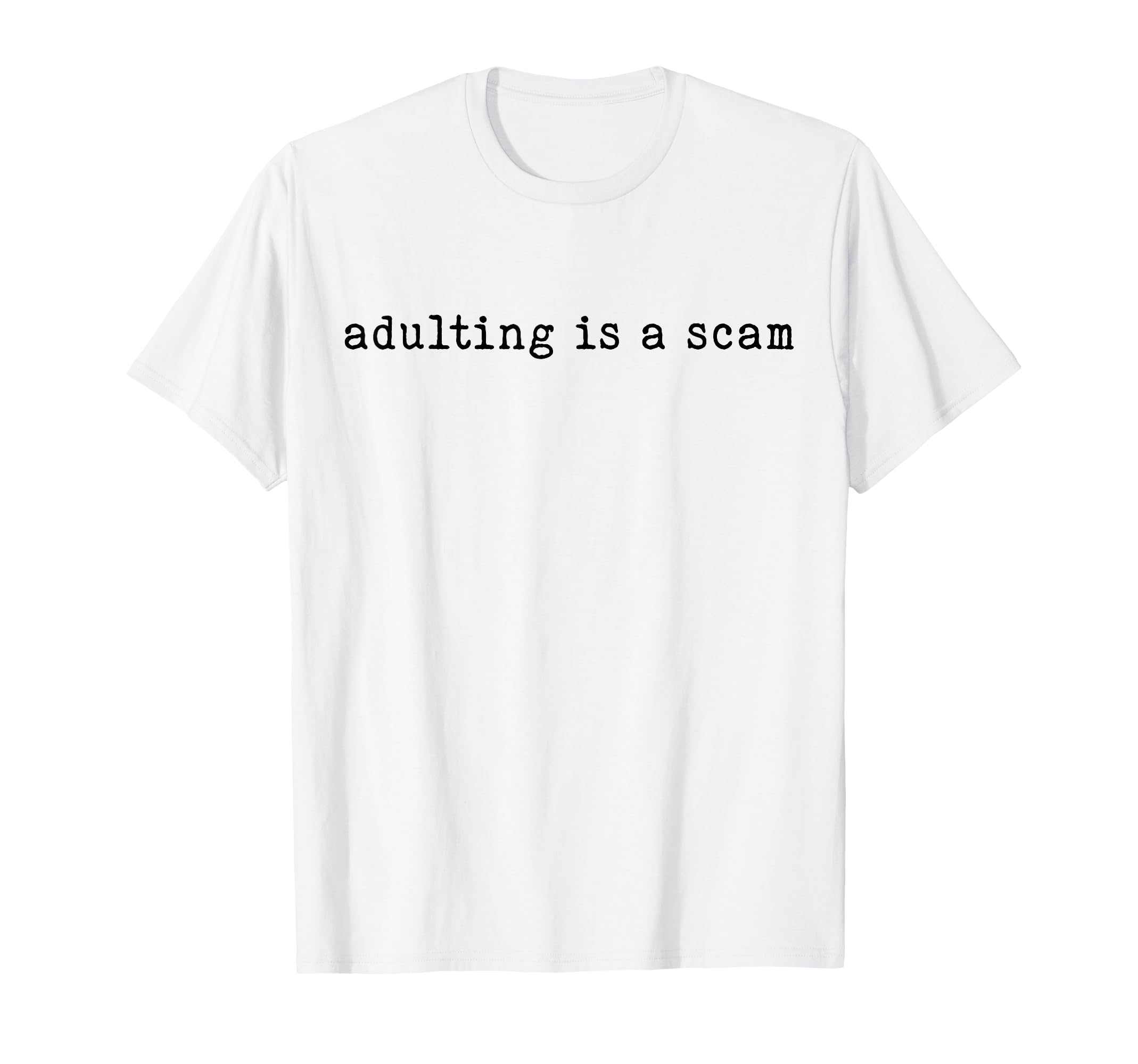 Adulting Is Scam Funny Sarcastic Mental T-Shirt - Unique Graphic Men Women - T-Shirt, Sweatshirt, Hoodie