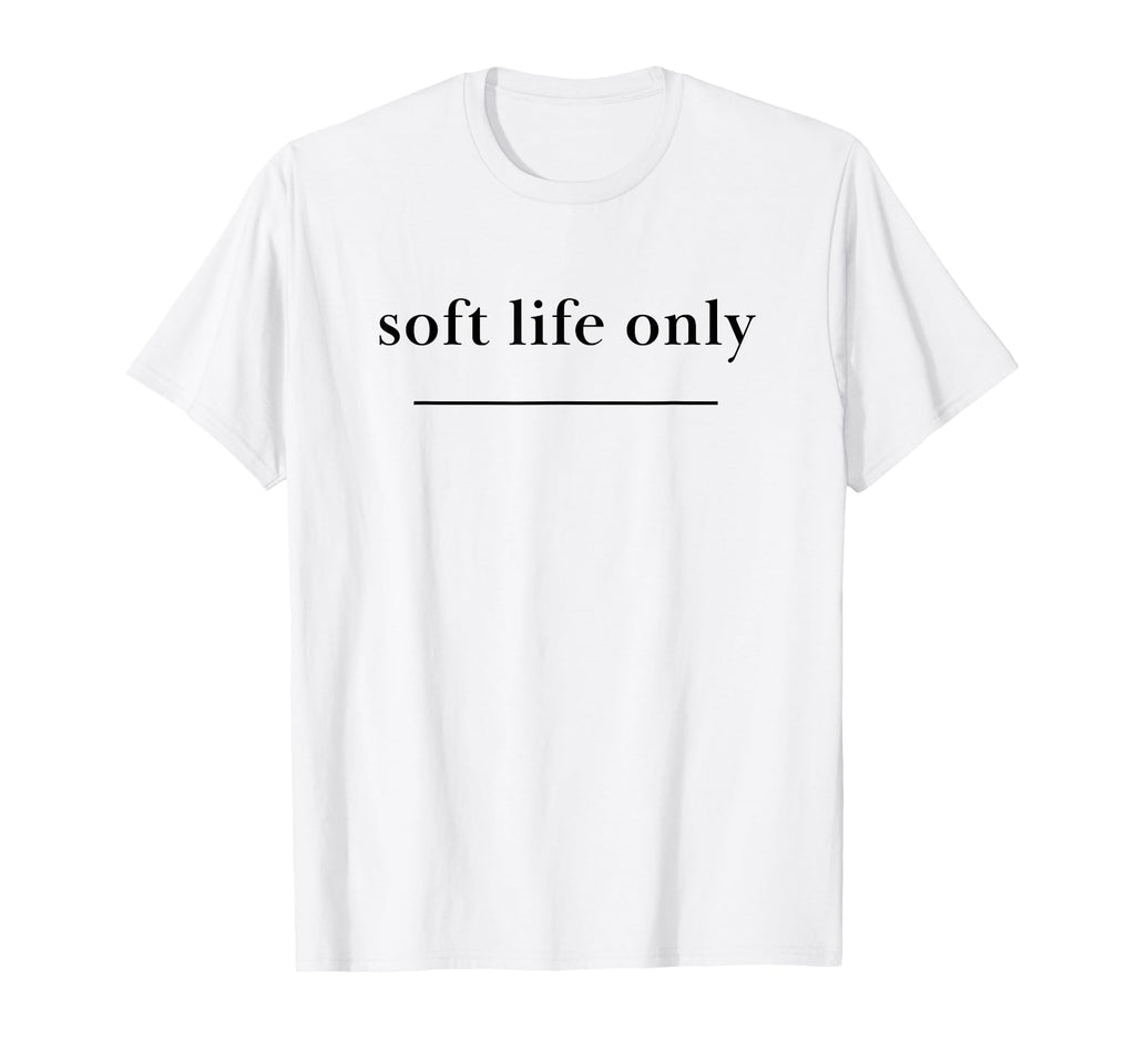 Soft Life Only Aesthetic Self T-Shirt - Casual Everyday Wear for Adults - T-Shirt, Sweatshirt, Hoodie