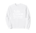 Talk Cookie To Me Funny Baking Sweatshirt - Aesthetic Graphic for Adults - T-Shirt, Sweatshirt, Hoodie