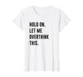 Womens Hold Let Me Overthink This T-Shirt - Custom Art Print Men Women - T-Shirt, Sweatshirt, Hoodie