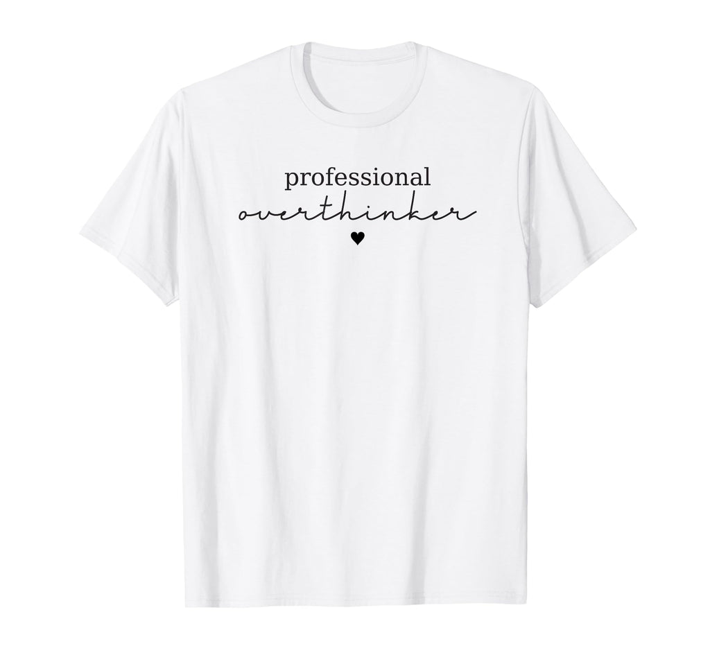 Professional Overthinker Funny T-Shirt - Casual Everyday Wear Men Women - T-Shirt, Sweatshirt, Hoodie