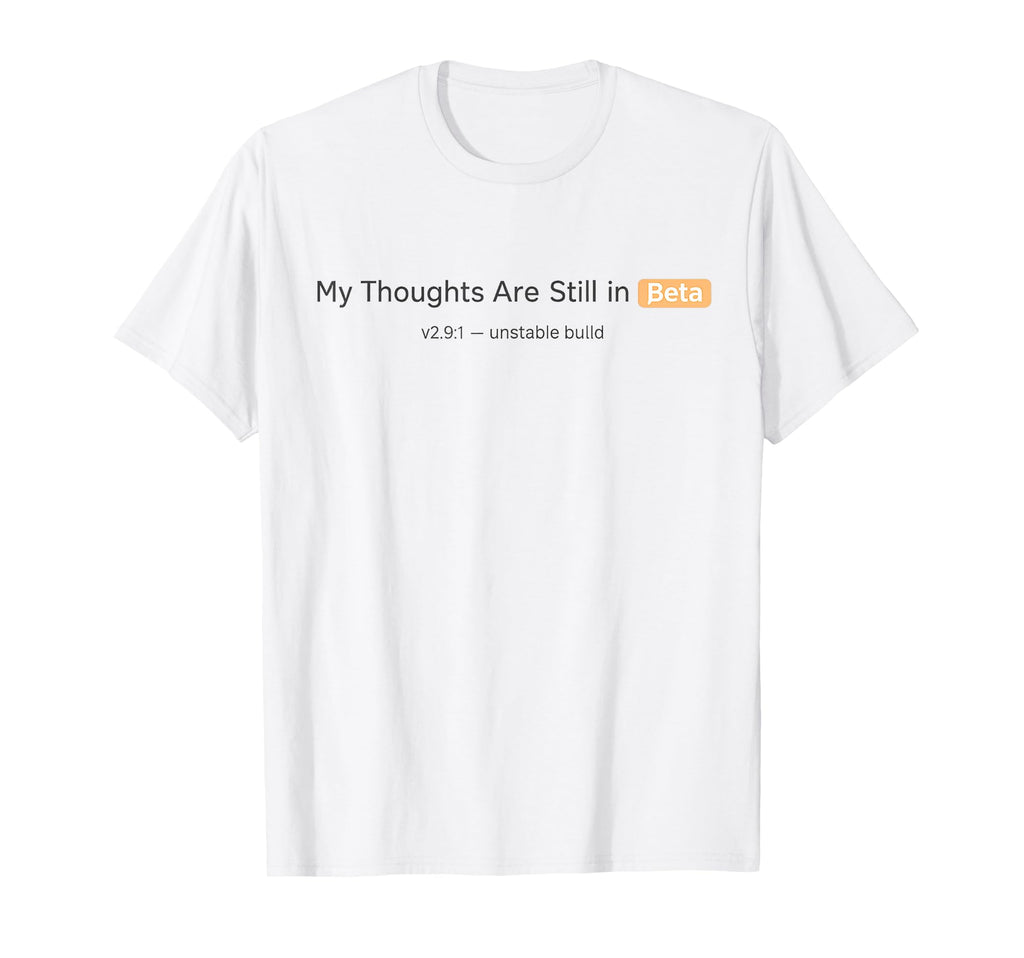 My Thoughts Are Still Beta Funny Tech T-Shirt - Unique Graphic for Adults - T-Shirt, Sweatshirt, Hoodie