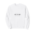 Let It Go Minimalist Mindfulness Sweatshirt - Casual Everyday Wear Unisex - T-Shirt, Sweatshirt, Hoodie