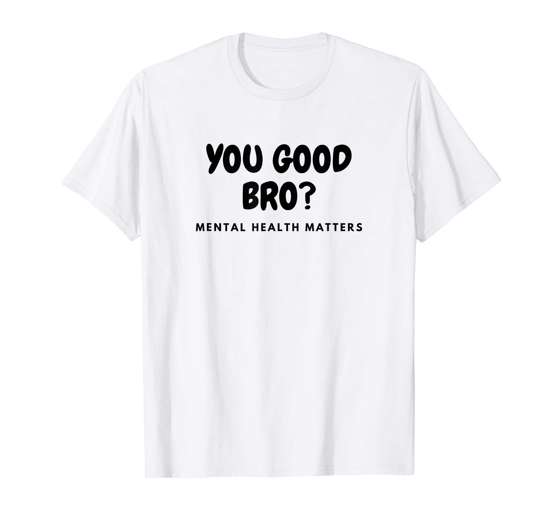 You Good Bro Mental Health Matters Mental T-Shirt - Graphic Print Unisex - T-Shirt, Sweatshirt, Hoodie