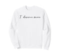 I Deserve More Self Love Self Care Sweatshirt - Graphic Print Unisex - T-Shirt, Sweatshirt, Hoodie
