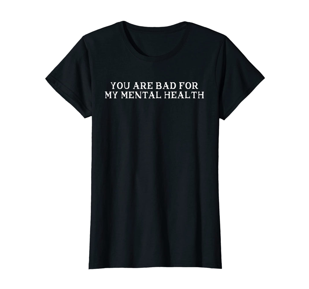 You Are Bad My Mental Health T-Shirt - Graphic Print Men Women - T-Shirt, Sweatshirt, Hoodie