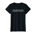 You Are Bad My Mental Health T-Shirt - Graphic Print Men Women - T-Shirt, Sweatshirt, Hoodie