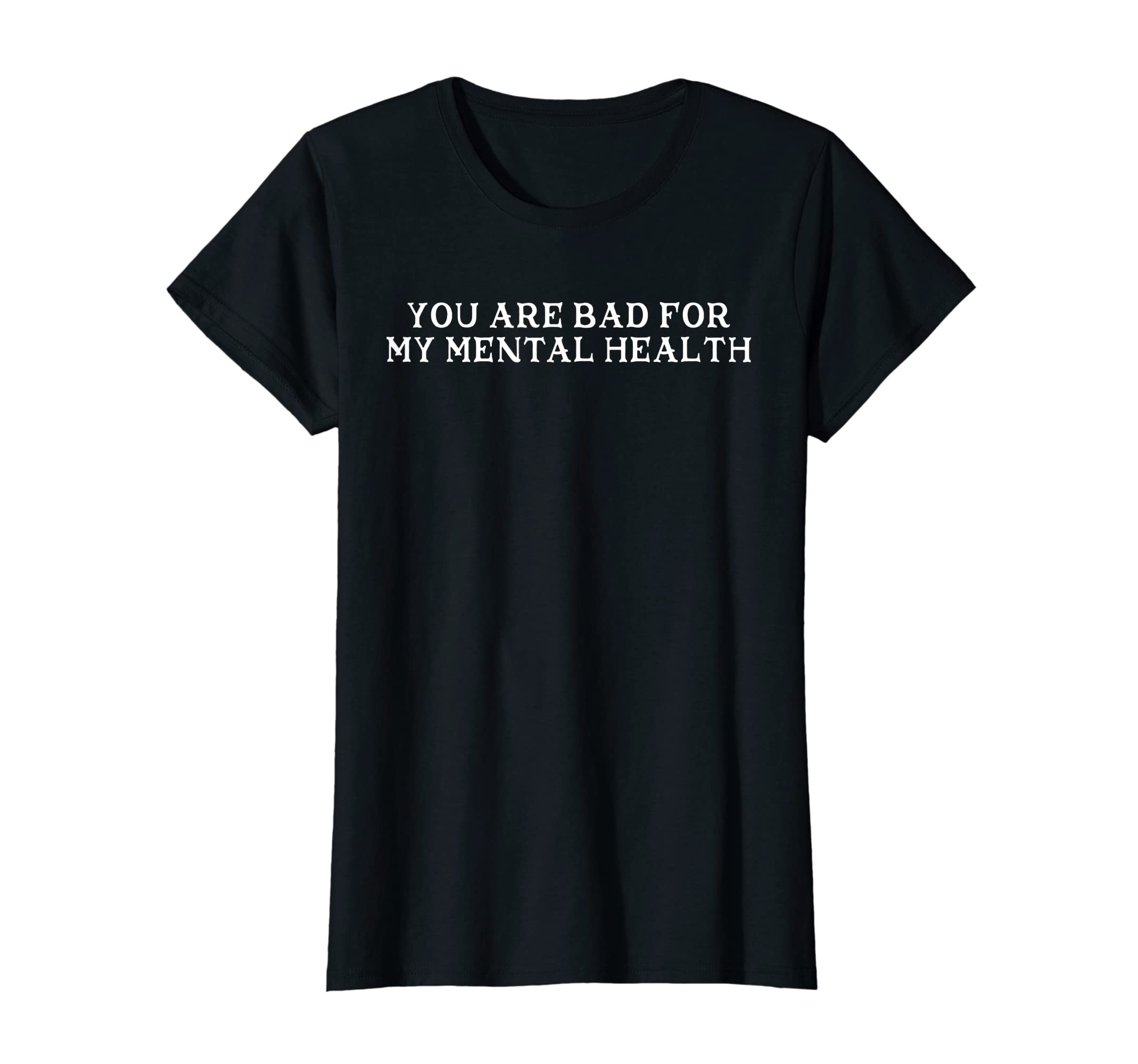 You Are Bad My Mental Health T-Shirt - Graphic Print Men Women - T-Shirt, Sweatshirt, Hoodie