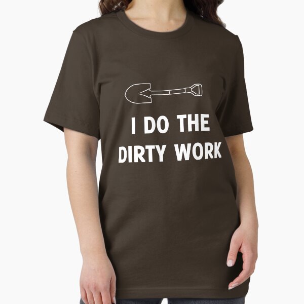 I do the dirty work - Adult & Kids T-Shirts, Sweatshirts & Hoodies apparel design preview 1