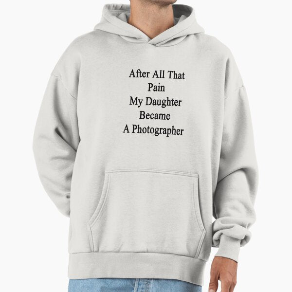 After All That Pain My Daughter Became A Photographer - Adult & Kids T-Shirts, Sweatshirts & Hoodies apparel design preview 1