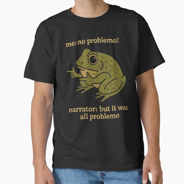 Me: no problemo! narrator: but it was all - Adult & Kids T-Shirts, Sweatshirts & Hoodies apparel design preview 1