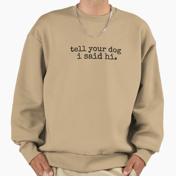 Tell Your Dog I Said Hi - Adult & Kids T-Shirts, Sweatshirts & Hoodies apparel design preview 1