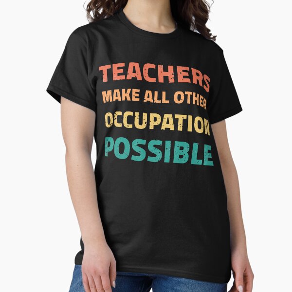 Teachers Make All Other Occupations Possible (11) - Adult & Kids T-Shirts, Sweatshirts & Hoodies apparel design preview 1