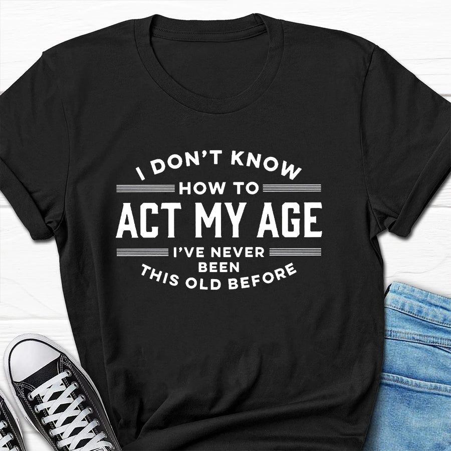 I Do Not Know How To Act My Age Have Never Been This - Adult & Kids T-Shirts, Sweatshirts & Hoodies apparel design preview 8