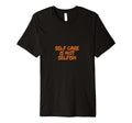 Self Care Is Not Selfish T-Shirt - Casual Everyday Wear Men Women - T-Shirt, Sweatshirt, Hoodie