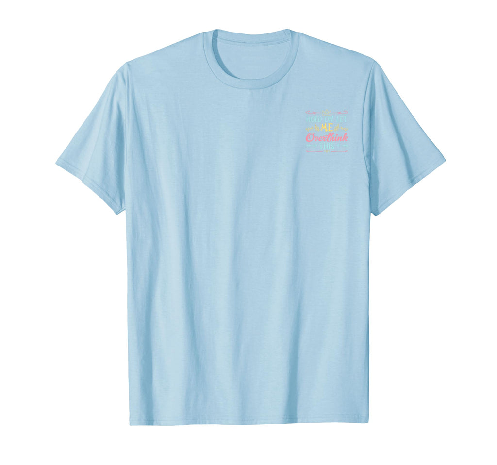 Hold Let Me Overthink This Anxiety T-Shirt - Minimalist Print for Adults - T-Shirt, Sweatshirt, Hoodie