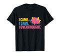 I Came I Saw I Overthought Overthinker T-Shirt - Unique Graphic Men Women - T-Shirt, Sweatshirt, Hoodie