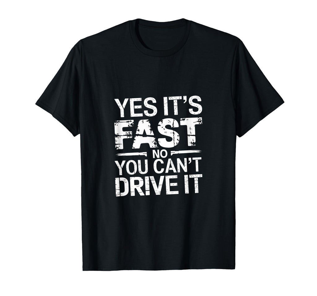Yes Its Fast No You Cant Drive It Speed T-Shirt - Custom Art Print Unisex - T-Shirt, Sweatshirt, Hoodie