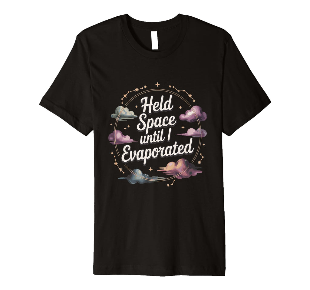 Held Space Until I Evaporated Funny T-Shirt - Streetwear Style Unisex - T-Shirt, Sweatshirt, Hoodie