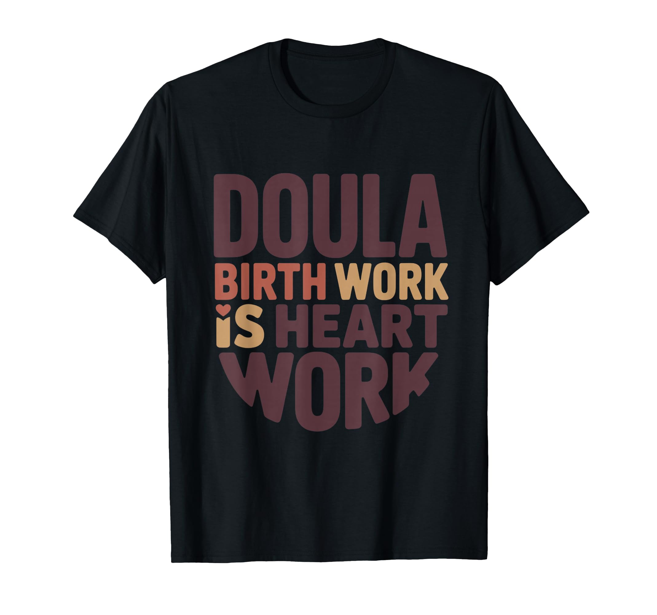 Doula Birth Is Heart Work Typography T-Shirt - Minimalist Print Unisex - T-Shirt, Sweatshirt, Hoodie