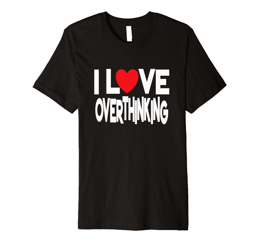 I Love Overthinking Overthinker T-Shirt - Fun Novelty Design for Adults - T-Shirt, Sweatshirt, Hoodie