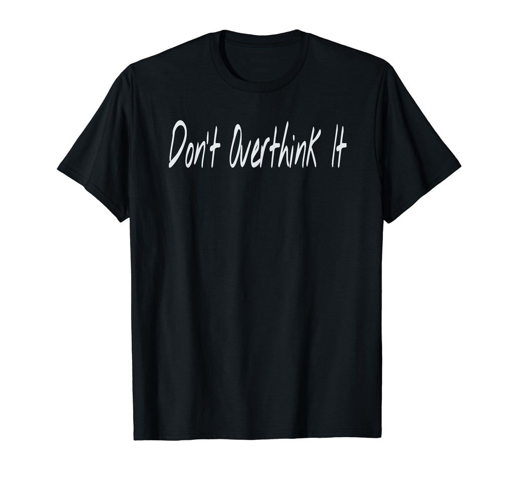 Dont Overthink It Handwritten Font T-Shirt - Novelty Apparel Unisex - T-Shirt, Sweatshirt, Hoodie