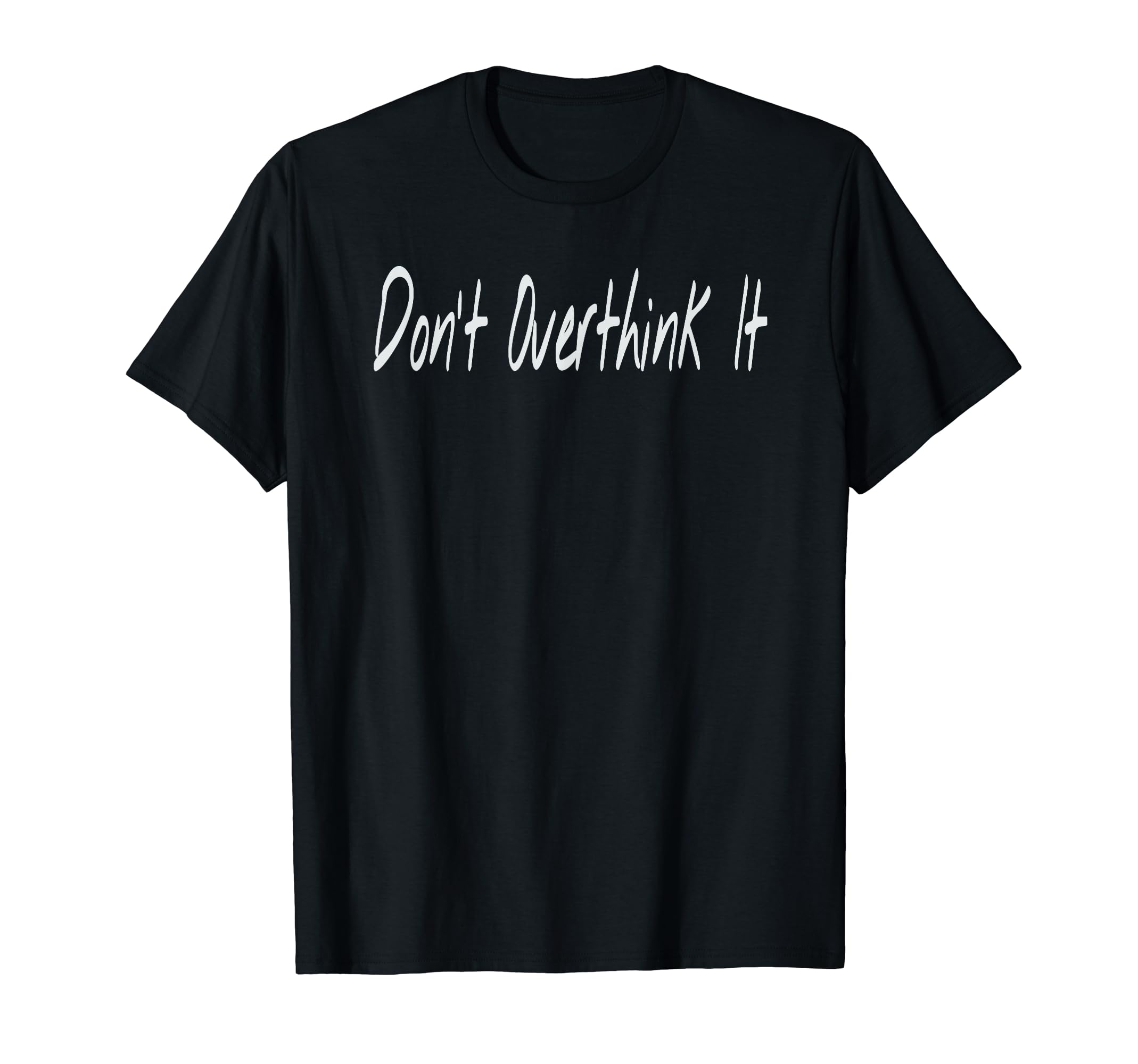 Dont Overthink It Handwritten Font T-Shirt - Novelty Apparel Unisex - T-Shirt, Sweatshirt, Hoodie