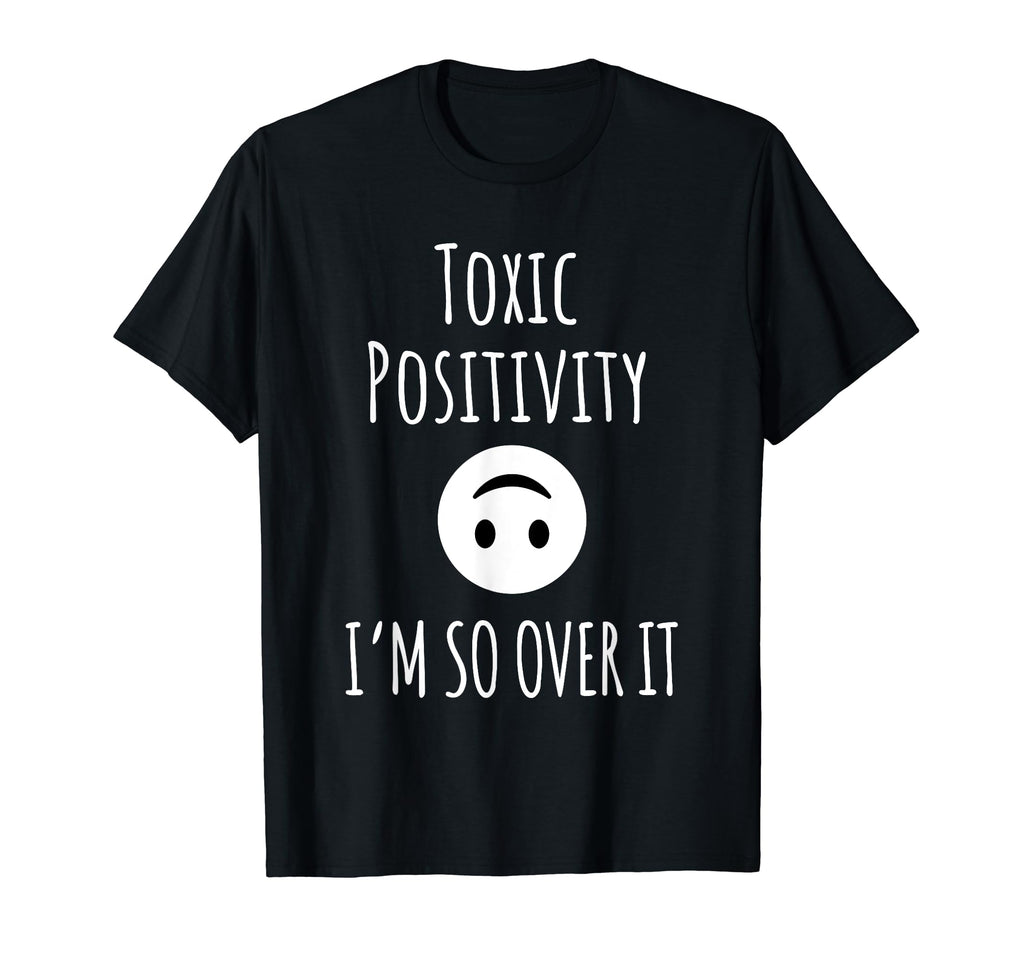 Toxic Positivity Im So Over It Mental T-Shirt - Unique Graphic for Adults - T-Shirt, Sweatshirt, Hoodie