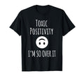 Toxic Positivity Im So Over It Mental T-Shirt - Unique Graphic for Adults - T-Shirt, Sweatshirt, Hoodie