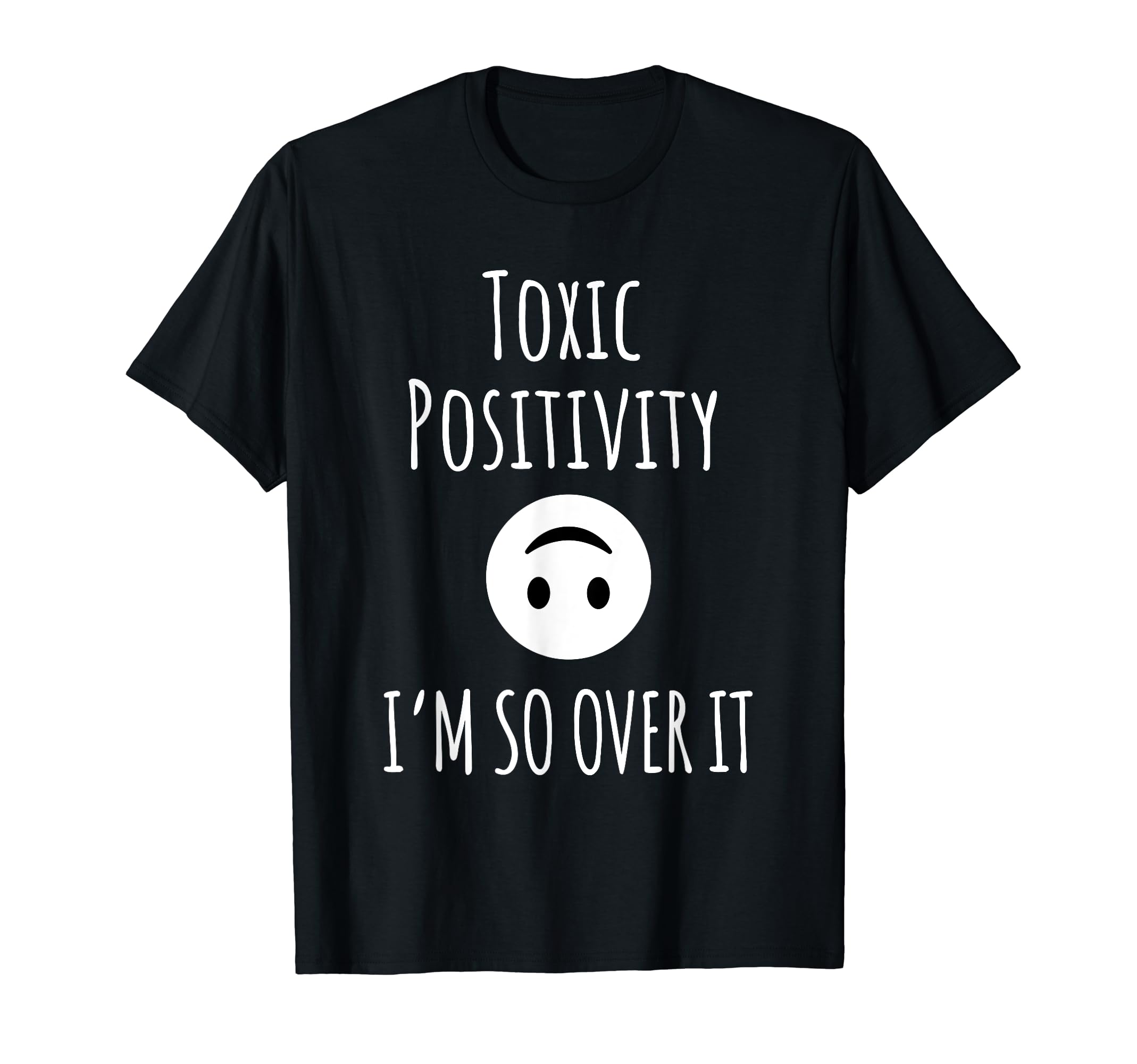 Toxic Positivity Im So Over It Mental T-Shirt - Unique Graphic for Adults - T-Shirt, Sweatshirt, Hoodie