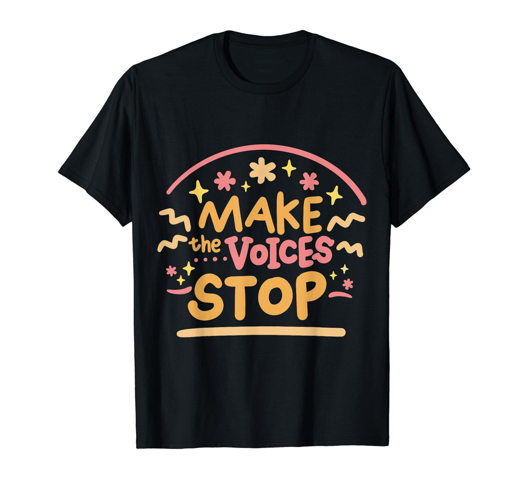 Make Voices Stop Meme Culture Mental T-Shirt - Fun Novelty Design Unisex - T-Shirt, Sweatshirt, Hoodie
