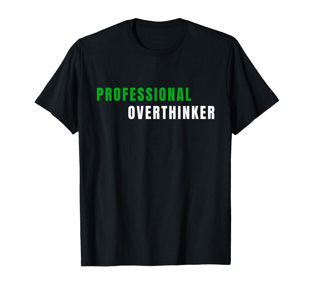 Professional Overthinker Funny T-Shirt - Novelty Apparel Men Women - T-Shirt, Sweatshirt, Hoodie