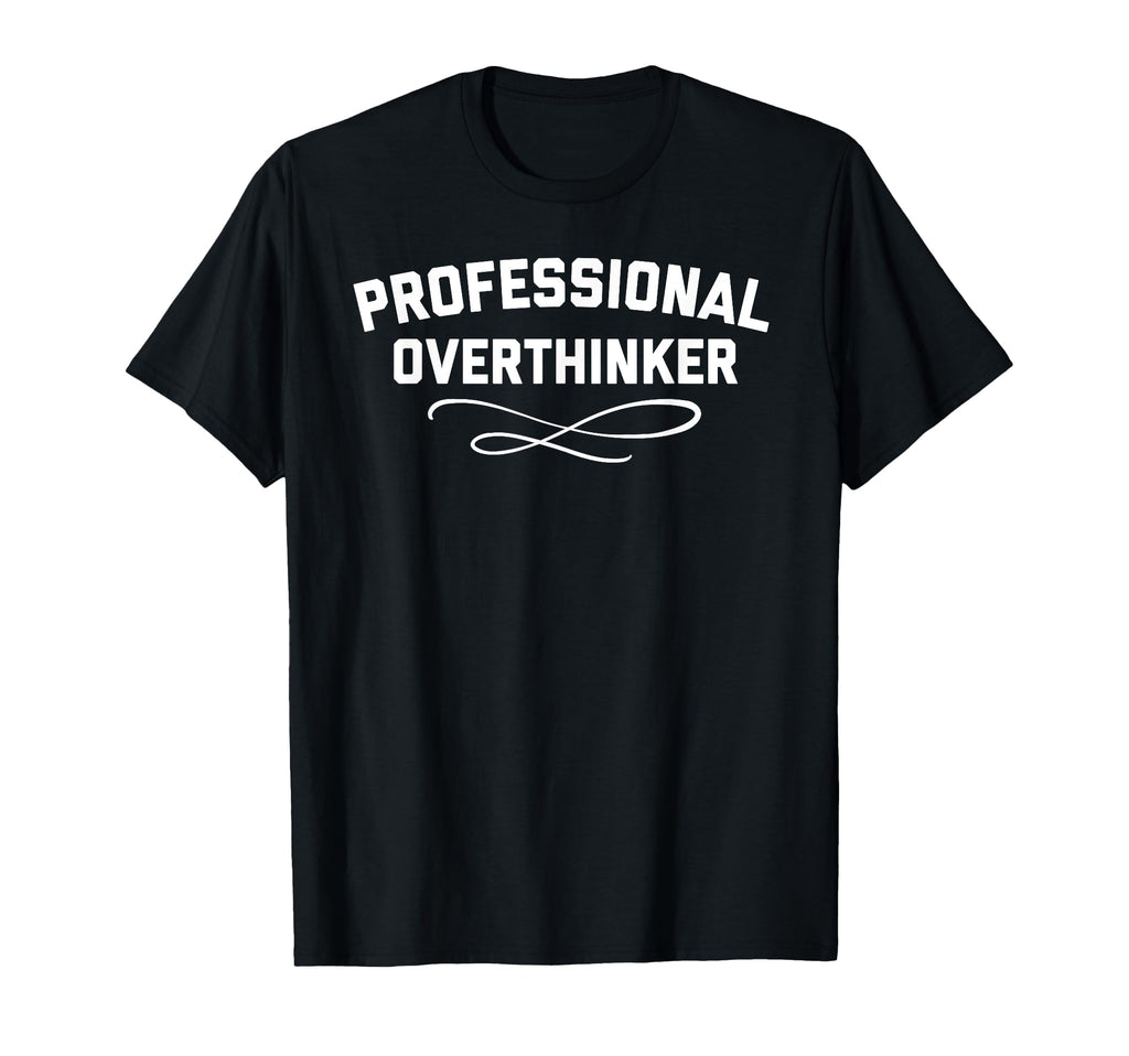 Funny Overthinking Overanalyzing T-Shirt - Unique Graphic Unisex - T-Shirt, Sweatshirt, Hoodie