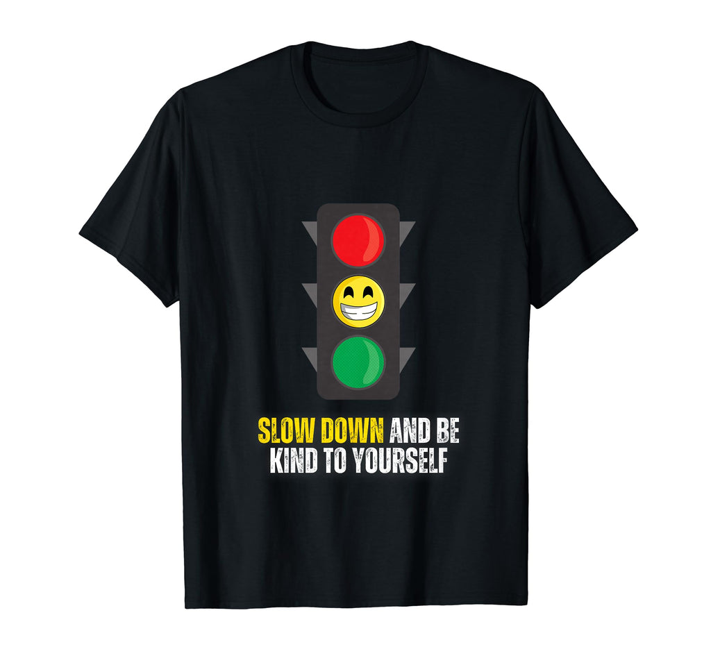 Slow Down And Be Kind To Yourself T-Shirt - Casual Everyday Wear for Adults - T-Shirt, Sweatshirt, Hoodie