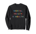 Mental Health Is Health Sweatshirt - Streetwear Style for Adults - T-Shirt, Sweatshirt, Hoodie