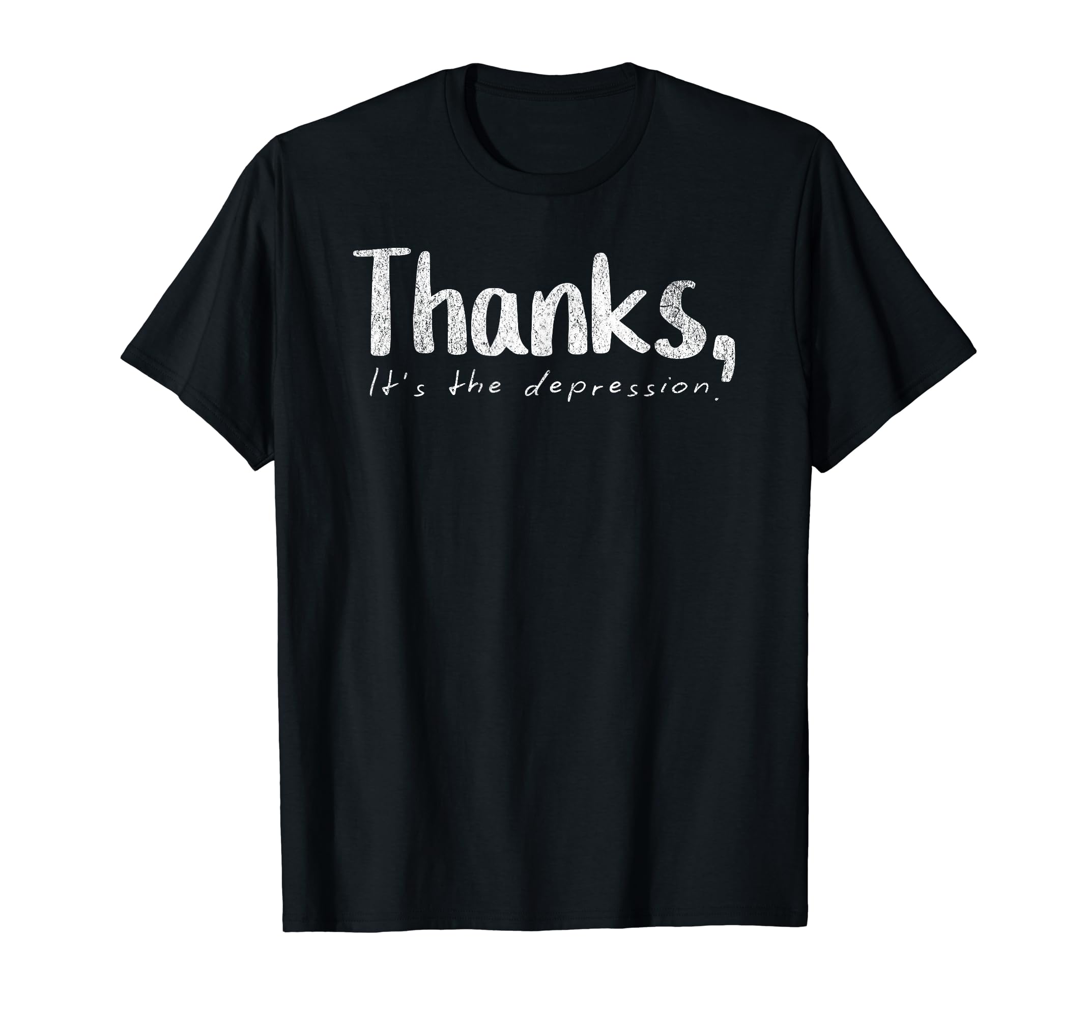 Thanks Its Depression Funny Sarcastic T-Shirt - Graphic Print for Adults - T-Shirt, Sweatshirt, Hoodie