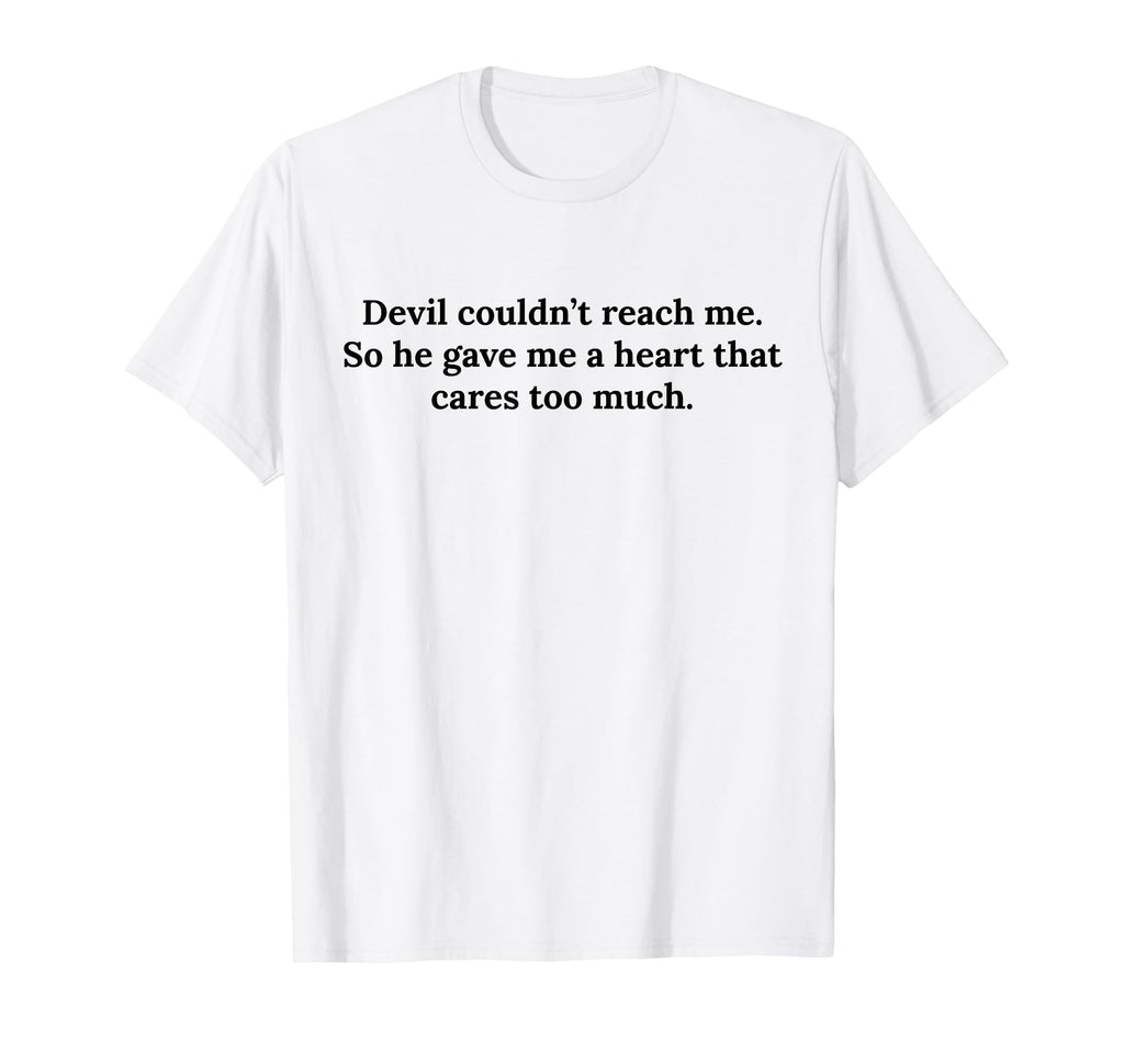 Devil Couldnt Reach Me Gave Me Heart T-Shirt - Casual Everyday Wear Unisex - T-Shirt, Sweatshirt, Hoodie