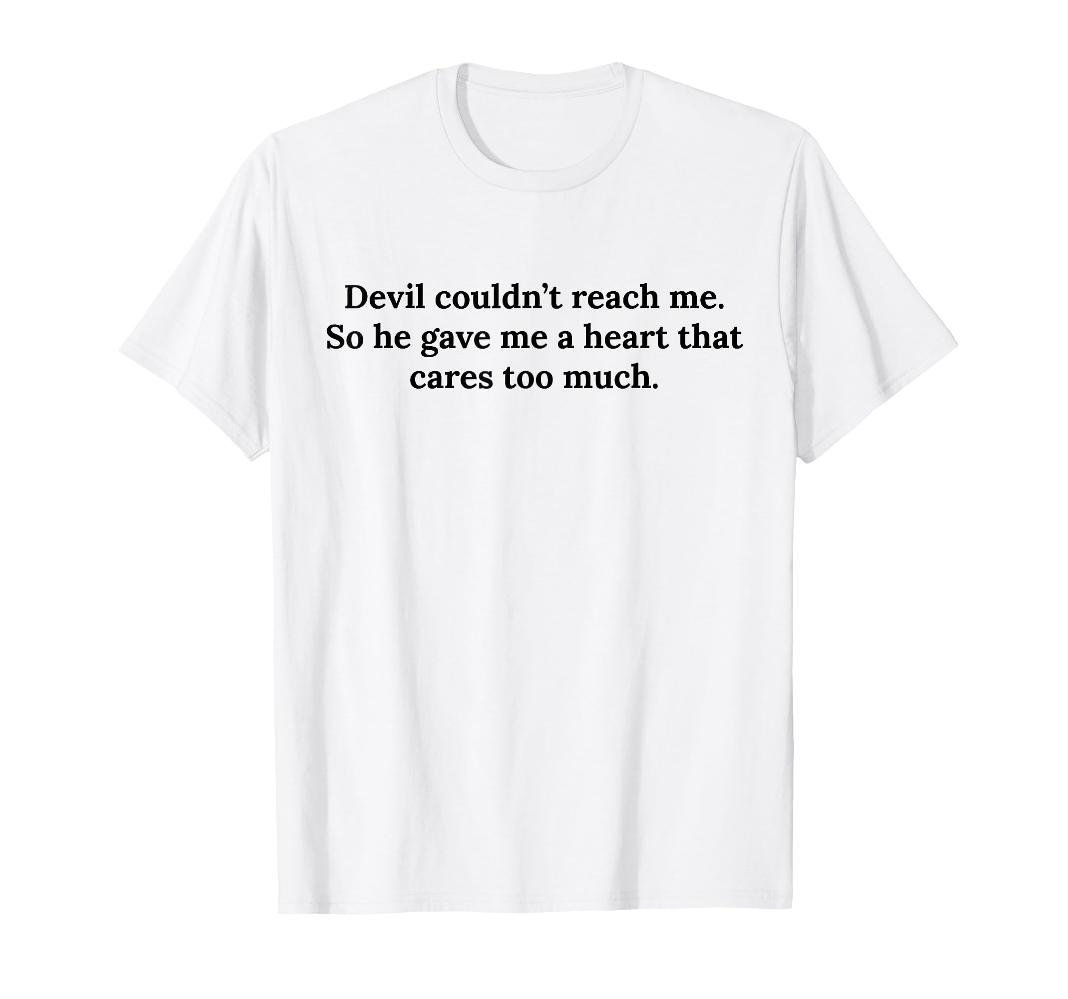 Devil Couldnt Reach Me Gave Me Heart T-Shirt - Casual Everyday Wear Unisex - T-Shirt, Sweatshirt, Hoodie
