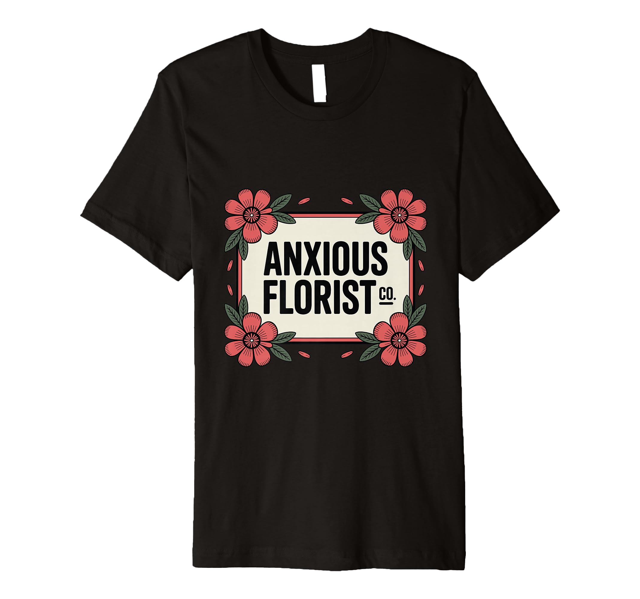 Anxious Florist Funny Sarcastic T-Shirt - Casual Everyday Wear Men Women - T-Shirt, Sweatshirt, Hoodie