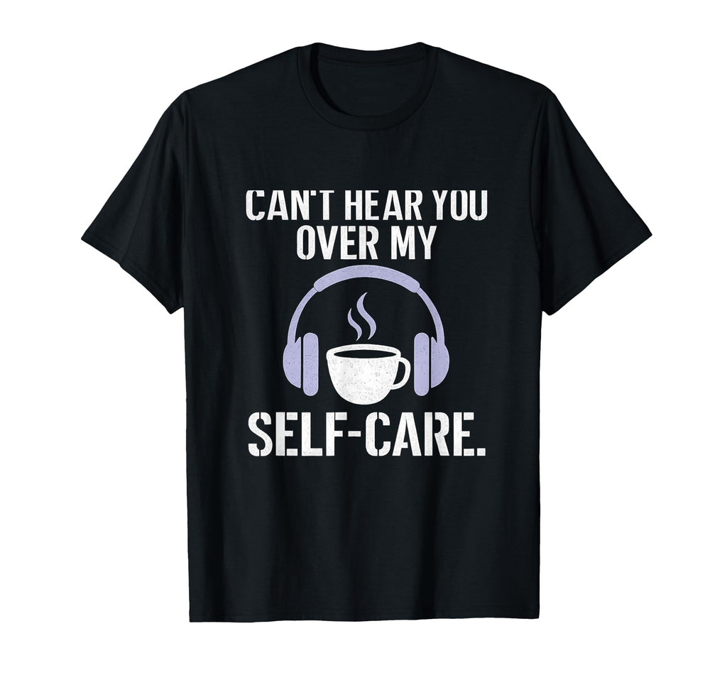 Cant Hear You Over My Self Care Stencil T-Shirt - Streetwear Style Unisex - T-Shirt, Sweatshirt, Hoodie