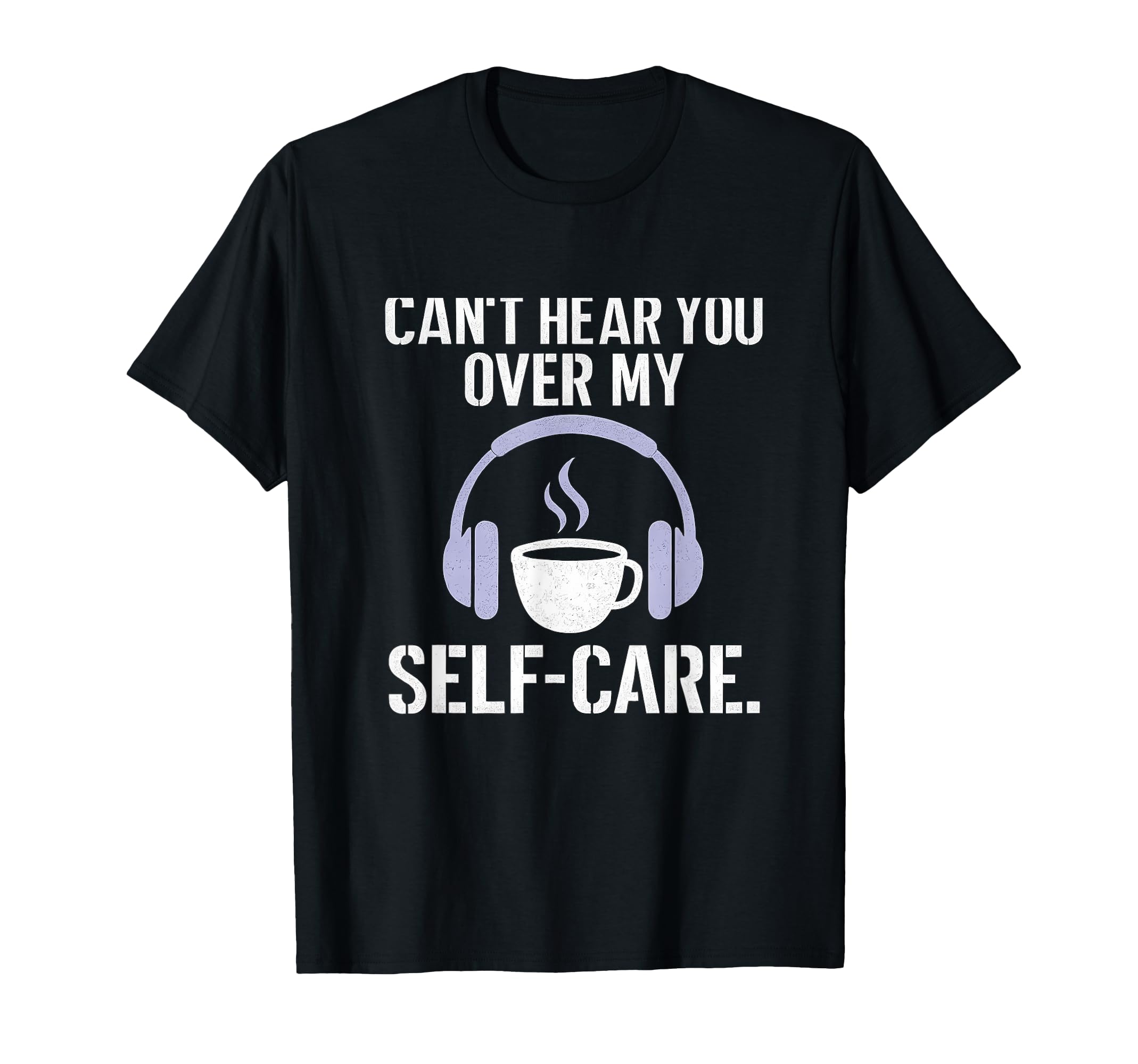 Cant Hear You Over My Self Care Stencil T-Shirt - Streetwear Style Unisex - T-Shirt, Sweatshirt, Hoodie