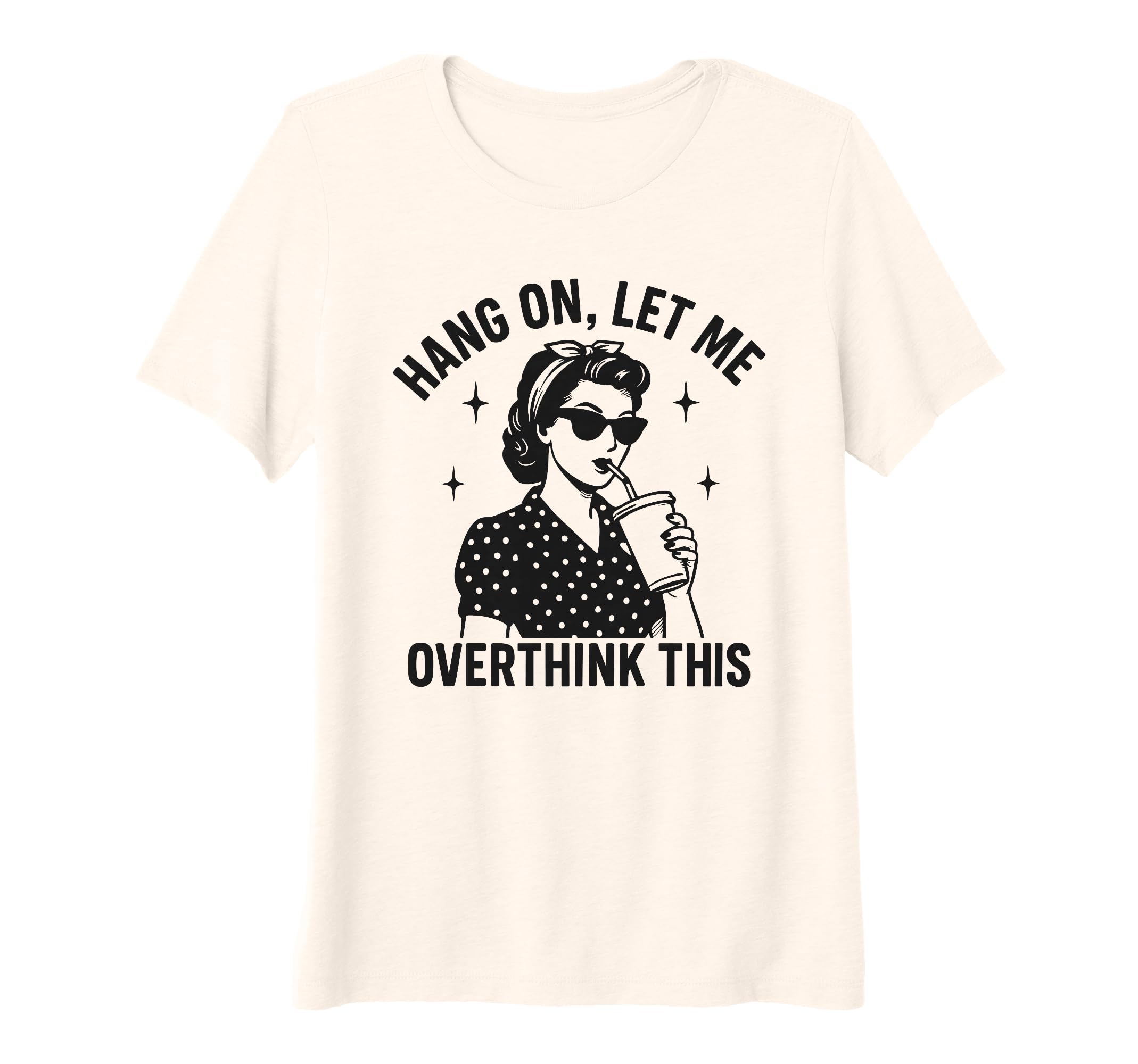 Womens Hang Let Me Overthink This Funny T-Shirt - Streetwear Style Unisex - T-Shirt, Sweatshirt, Hoodie