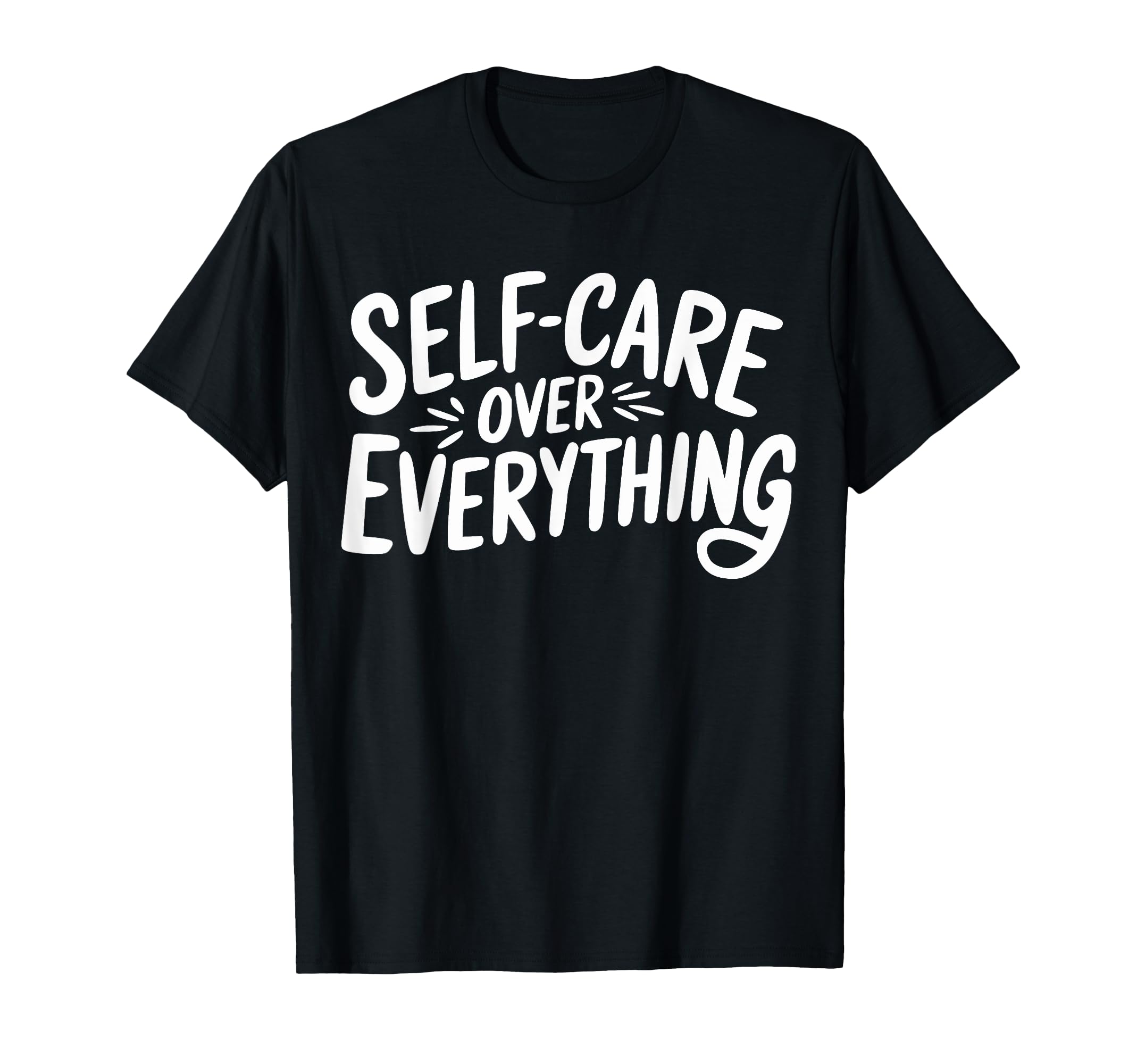 Self Care Over Everything T-Shirt - Novelty Apparel Unisex - T-Shirt, Sweatshirt, Hoodie