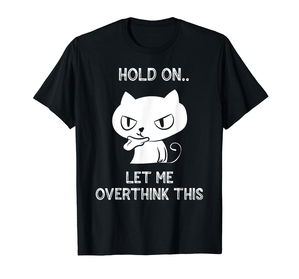 Hold Let Me Overthink This Funny Cat T-Shirt - Streetwear Style Men Women - T-Shirt, Sweatshirt, Hoodie